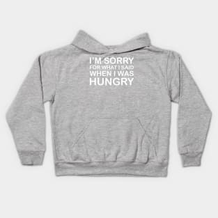 I'm Sorry For What I Said When I Was Hungry Kids Hoodie